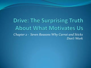 Drive: The Surprising Truth About What Motivates Us Chapter 2 -  Seven Reasons Why Carrot and Sticks Don’t Work 