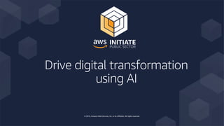 © 2019, Amazon Web Services, Inc. or its affiliates. All rights reserved.
Drive digital transformation
using AI
 