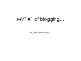 MVT #1 of blogging… blog what you know 