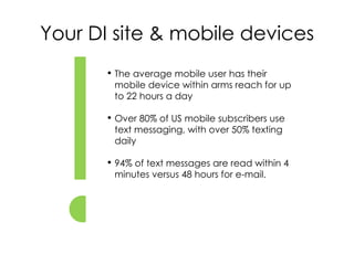 Your DI site & mobile devices <ul><ul><li>The average mobile user has their mobile device within arms reach for up to 22 h...