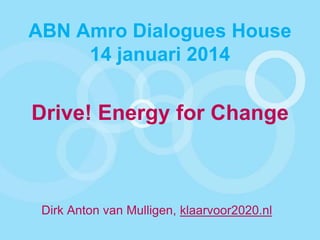 ABN Amro Dialogues House
14 januari 2014

Drive! Energy for Change

Dirk Anton van Mulligen, klaarvoor2020.nl

 