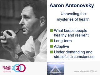 Aaron Antonovsky
Unraveling the
mysteries of health
What keeps people
healthy and resilient
Long-term
Adaptive
Under demanding and
stressful circumstances

 