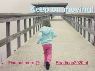 Click to edit Master title style

Keep on moving!

• Click to edit Master text styles
• Second level
• Third level
• Fourth level
• Fifth level

Find out more @

Roadmap2020.nl

 