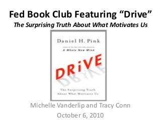 Fed Book Club Featuring “Drive”
The Surprising Truth About What Motivates Us
Michelle Vanderlip and Tracy Conn
October 6, 2010
 