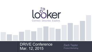 Zach Taylor
Product Marketing
Connect. Describe. Explore.
DRIVE Conference
Mar. 12, 2015
 