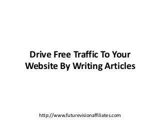 Drive Free Traffic To Your
Website By Writing Articles
http://www.futurevisionaffiliates.com
 