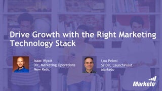 Drive Growth with the Right Marketing
Technology Stack
Isaac Wyatt
Dir, Marketing Operations
New Relic
Lou Pelosi
Sr Dir, LaunchPoint
Marketo
 