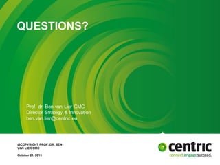 QUESTIONS?
October 21, 2015
@COPYRIGHT PROF. DR. BEN
VAN LIER CMC
 