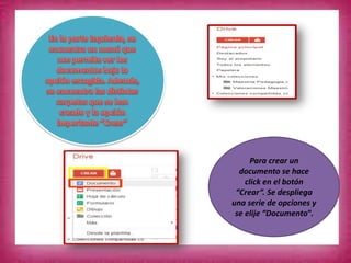 Para crear un
documento se hace
click en el botón
“Crear”. Se despliega
una serie de opciones y
se elije “Documento”.
 