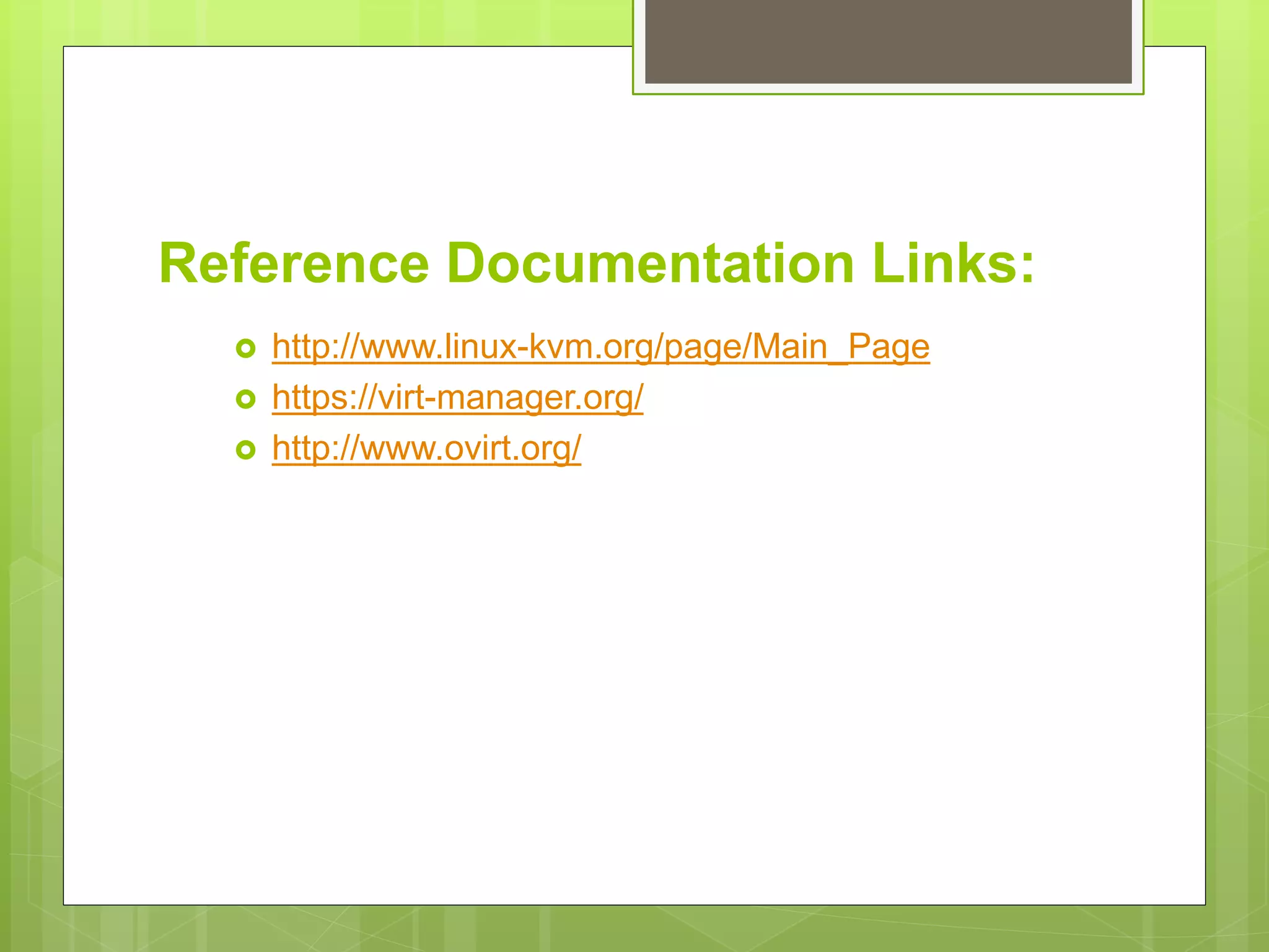 Reference Documentation Links:
 http://www.linux-kvm.org/page/Main_Page
 https://virt-manager.org/
 http://www.ovirt.org/
 