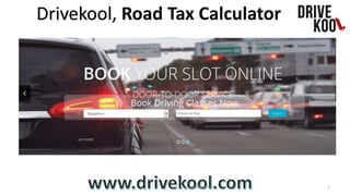 Drivekool, Road Tax Calculator
www.drivekool.com 1
 