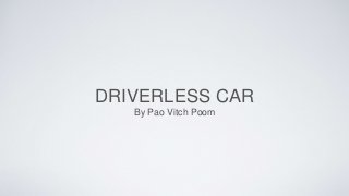 DRIVERLESS CAR 
By Pao Vitch Poom 
 