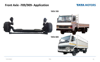 Front Axle -709/909- Application
7/27/2022 TML 15
TATA 709
TATA 909
 