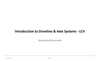 (Front Axle & Rear Axle)
Introduction to Driveline & Axle Systems - LCV
7/27/2022 TML 5
 