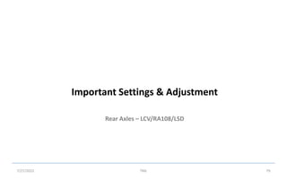 Rear Axles – LCV/RA108/LSD
Important Settings & Adjustment
7/27/2022 TML 79
 
