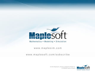 w w w. m a p l e s i m . c o m

w w w. m a p l e s o f t . c o m / s u b s c r i b e



                            © 2012 Maplesoft, a division of Waterloo Maple Inc.
                                                   A CYBERNET group company
 