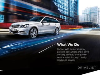 What We Do
Partner with dealerships to
provide consumers a test drive
delivery service, driving new
vehicle sales through quality
leads and service

 