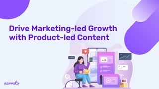 Drive Marketing-led Growth
with Product-led Content
narrato
 