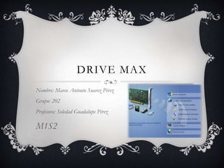 DRIVE MAX
Nombre: Marco Antonio Suarez Pérez
Grupo: 202
Profesora: Soledad Guadalupe Pérez
M1S2
 