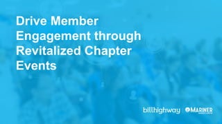 Drive Member
Engagement through
Revitalized Chapter
Events
 