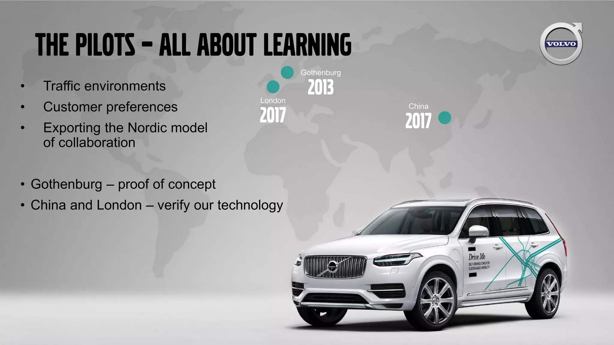 The pilots – all about learning
• Traffic environments
• Customer preferences
• Exporting the Nordic model
of collaboration
• Gothenburg – proof of concept
• China and London – verify our technology
Gothenburg
2013London
2017
China
2017
 