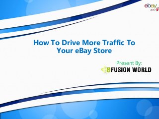 How To Drive More Traffic To
Your eBay Store
Present By:
 