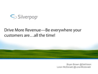 Drive More Revenue—Be everywhere your
customers are…all the time!




                                 Bryan Brown @GetVision
                         Loren McDonald @LorenMcdonald
 