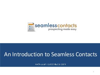 1
An Introduction to Seamless Contacts
 
