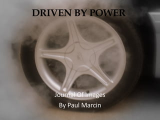 DRIVEN BY POWER Journal Of Images By Paul Marcin 
