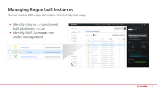 19
Managing Rogue IaaS Instances
Discover shadow AWS usage and reclaim control of risky IaaS usage.
▪ Identify risky or un...