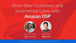 Drive New Customers and Incremental
Gains with Amazon DSP
With Cassie Oumedian and Nicholas Seo
 