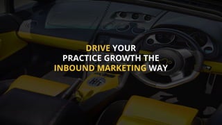 DRIVE YOUR
PRACTICE GROWTH THE
INBOUND MARKETING WAY
 