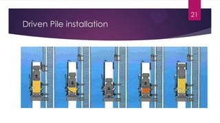 Driven Pile installation
21
 