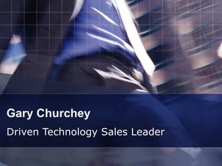 Gary Churchey Driven Technology Sales Leader 