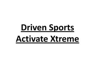 Driven Sports
Activate Xtreme

 