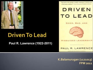 Paul R. Lawrence (1922-2011)




                               K.Balamurugan (1121013)
                                             FPM 2011
 