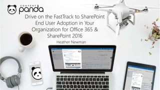 Drive on the FastTrack to SharePoint
End User Adoption in Your
Organization for Office 365 &
SharePoint 2016
Heather Newman
 