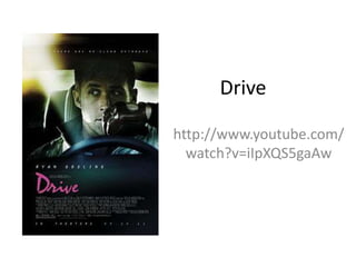 Drive
http://www.youtube.com/
watch?v=iIpXQS5gaAw
 