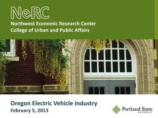 Northwest Economic Research Center
College of Urban and Public Affairs




Oregon Electric Vehicle Industry
February 5, 2013
 