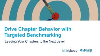 Drive Chapter Behavior with
Targeted Benchmarking
Leading Your Chapters to the Next Level
 
