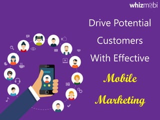Drive Potential
Customers
With Effective
Mobile
Marketing
 