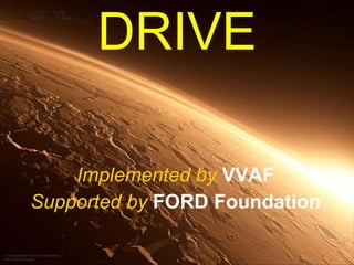 DRIVE Implemented by   VVAF Supported by   FORD Foundation 