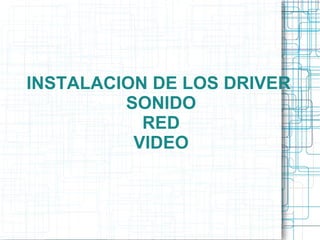 INSTALACION DE LOS DRIVER  SONIDO RED VIDEO 