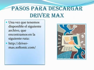 PASOS PARA DESCARGAR
DRIVER MAX
 Una vez que tenemos
disponible el siguiente
archivo, que
encontramos en la
siguiente ruta:
 http://driver-
max.softonic.com/
 