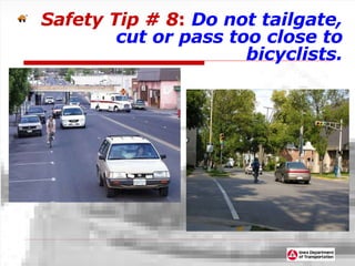 Safety Tip # 8 :   Do not tailgate, cut or pass too close to bicyclists. 