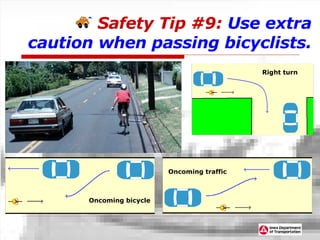 Safety   Tip #9:  Use extra caution when passing bicyclists. Oncoming traffic Right turn Oncoming bicycle 