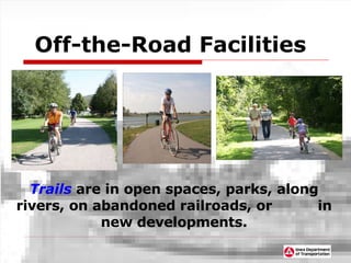 Off-the-Road Facilities Trails  are in open spaces, parks, along rivers, on abandoned railroads, or  in new developments. 