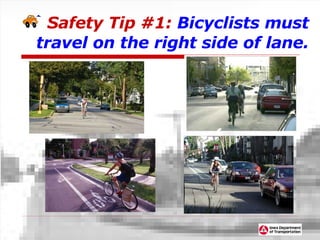 Safety Tip #1:  Bicyclists must travel on the right side of lane. 