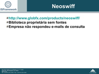 Neoswiff http://www.globfx.com/products/neoswiff/ Biblioteca proprietária sem fontes Empresa não respondeu e-mails de consulta 