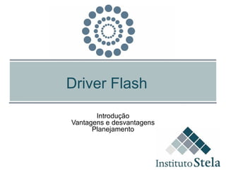 Driver Flash Introdução Vantagens e desvantagens Planejamento 
